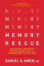 Memory Rescue: Supercharge Your Brain, Reverse Memory Loss, and Remember What Matters Most