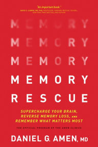 Title: Memory Rescue: Supercharge Your Brain, Reverse Memory Loss, and Remember What Matters Most, Author: MD Amen