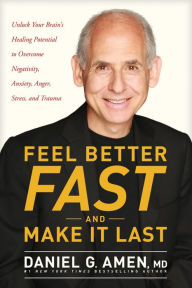 Title: Feel Better Fast and Make It Last: Unlock Your Brain's Healing Potential to Overcome Negativity, Anxiety, Anger, Stress, and Trauma, Author: MD Amen