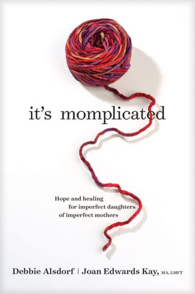 It's Momplicated: Hope and Healing for Imperfect Daughters of Mothers