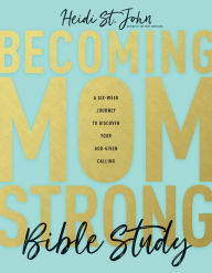 Title: Becoming MomStrong Bible Study: A Six-Week Journey to Discover Your God-Given Calling, Author: Heidi St. John