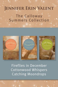 Title: The Calloway Summers Collection: Fireflies in December / Cottonwood Whispers / Catching Moondrops, Author: Jennifer Erin Valent