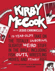 Title: Kirby McCook and the Jesus Chronicles: A 12-Year-Old's Take on the Totally Unboring, Slightly Weird Stuff in the Bible, Including Fish Guts, Wrestling Moves, and Stinky Feet, Author: Stephen Arterburn M. ED.