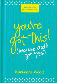 Title: You've Got This (Because God's Got You): 52 Devotions to Uplift and Encourage, Author: KariAnne Wood