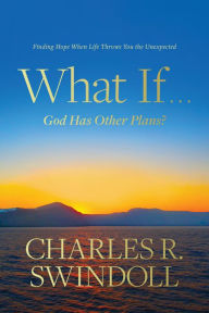 Title: What If . . . God Has Other Plans?: Finding Hope When Life Throws You the Unexpected, Author: Charles R. Swindoll