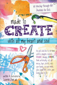 Title: Made to Create with All My Heart and Soul: 60 Worship-through-Art Devotions for Girls, Author: Lauren Duncan