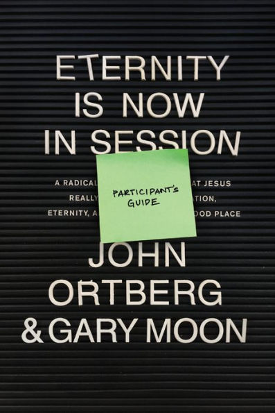 Eternity Is Now in Session Participant's Guide: A Radical Rediscovery of What Jesus Really Taught about Salvation, Eternity, and Getting to the Good Place