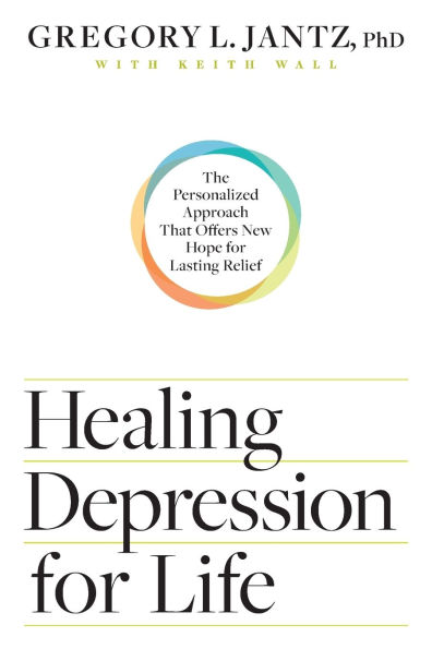 Healing Depression for Life: The Personalized Approach that Offers New Hope Lasting Relief