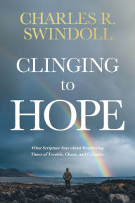 Title: Clinging to Hope: What Scripture Says about Weathering Times of Trouble, Chaos, and Calamity, Author: Charles R. Swindoll