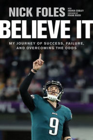 Free downloads for ebooks kindle Believe It: My Journey of Success, Failure, and Overcoming the Odds FB2 CHM by Nick Foles, Joshua Cooley, Frank Reich in English 9781496436504