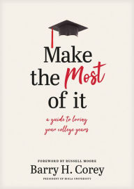 Title: Make the Most of It: A Guide to Loving Your College Years, Author: Barry H. Corey