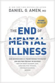 Title: The End of Mental Illness: How Neuroscience Is Transforming Psychiatry and Helping Prevent or Reverse Mood and Anxiety Disorders, ADHD, Addictions, PTSD, Psychosis, Personality Disorders, and More, Author: MD Amen