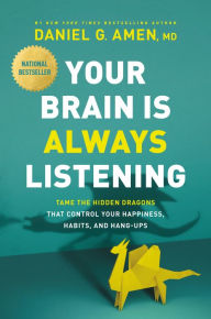 Ebook full version free download Your Brain Is Always Listening: Tame the Hidden Dragons That Control Your Happiness, Habits, and Hang-Ups (English Edition) by Dr. Daniel G. Amen