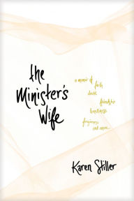 Title: The Minister's Wife: A Memoir of Faith, Doubt, Friendship, Loneliness, Forgiveness, and More, Author: Karen Stiller