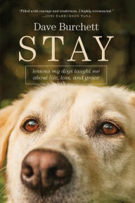 Title: Stay: Lessons My Dogs Taught Me about Life, Loss, and Grace, Author: Dave Burchett