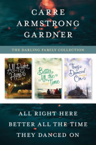 Title: The Darling Family Collection: All Right Here / Better All the Time / They Danced On, Author: Carre Armstrong Gardner