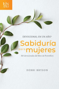 Title: Devocional en un año -- Sabiduría para mujeres: 365 devocionales del libro de Proverbios, Author: Debbi Bryson