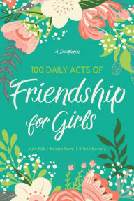 Title: 100 Daily Acts of Friendship for Girls: A Devotional, Author: Kendra Roehl