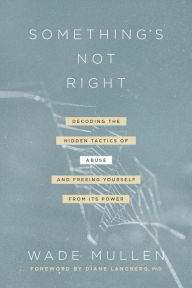 Free books for downloading from google books Something's Not Right: Decoding the Hidden Tactics of Abuse--and Freeing Yourself from Its Power 9781496444707 by Wade Mullen, Diane Mandt Langberg in English