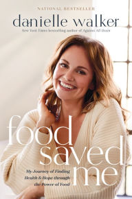 Title: Food Saved Me: My Journey of Finding Health and Hope through the Power of Food, Author: Danielle Walker