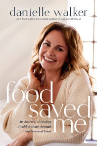 Title: Food Saved Me: My Journey of Finding Health and Hope through the Power of Food, Author: Danielle Walker