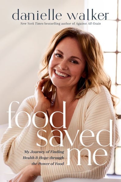 Food Saved Me: My Journey of Finding Health and Hope through the Power of Food