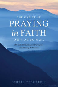 The One Year Praying in Faith Devotional: 365 Daily Bible Readings on Hearing God and Believing His Promises