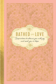 Title: Bathed in Love: Inspirations to Shower You with Joy and Soak You in Hope, Author: Katherine J. Butler