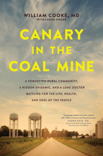 Canary the Coal Mine: a Forgotten Rural Community, Hidden Epidemic, and Lone Doctor Battling for Life, Health, Soul of People