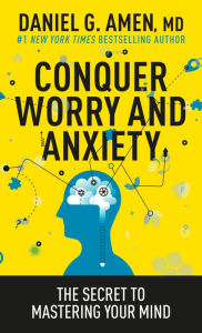 Title: Conquer Worry and Anxiety: The Secret to Mastering Your Mind, Author: Daniel G. Amen MD