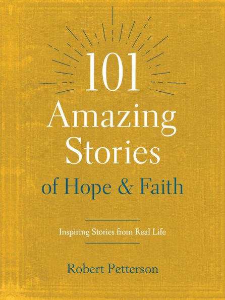 101 Amazing Stories of Hope and Faith: Inspiring Stories from Real Life