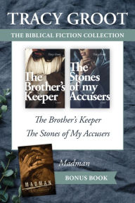 Title: The Tracy Groot Biblical Fiction Collection: The Brother's Keeper / The Stones of My Accusers / Madman, Author: Tracy Groot