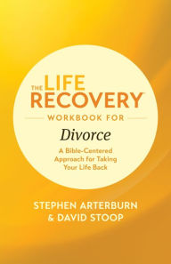 Title: The Life Recovery Workbook for Divorce: A Bible-Centered Approach for Taking Your Life Back, Author: Stephen Arterburn M. ED.