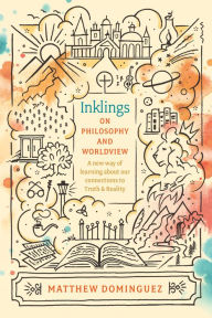 Title: Inklings on Philosophy and Worldview: Inspired by C.S. Lewis, G.K. Chesterton, and J.R.R. Tolkien, Author: Matthew Dominguez