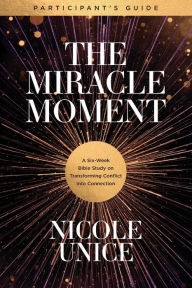 Free download for ebooks The Miracle Moment Participant's Guide: A Six-Week Bible Study on Transforming Conflict into Connection by Nicole Unice