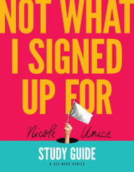 Ebook free downloads uk Not What I Signed Up For Study Guide: A Six-Week Series  9781496448705 English version by Nicole Unice