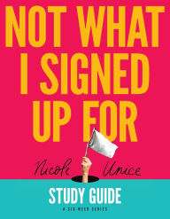 Ebook free downloads uk Not What I Signed Up For Study Guide: A Six-Week Series  9781496448705 English version by Nicole Unice