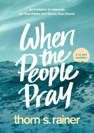 Title: When the People Pray: An Invitation to Intercede for Your Pastor and Revive Your Church, Author: Thom S. Rainer