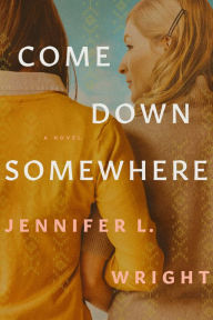 Title: Come Down Somewhere, Author: Jennifer L. Wright