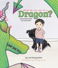 Downloading free audio books to kindle What Do You Say to a Dragon?: A Story about Facing Fear and Anxiety 9781496451040 DJVU (English literature)