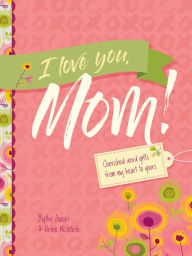 Title: I Love You, Mom!: Cherished Word Gifts from My Heart to Yours, Author: Blythe Daniel