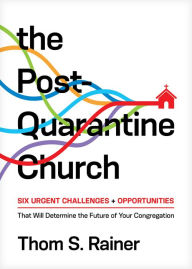 Title: The Post-Quarantine Church: Six Urgent Challenges and Opportunities That Will Determine the Future of Your Congregation, Author: Thom S. Rainer