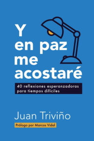 Title: Y en paz me acostaré: 40 reflexiones esperanzadoras para tiempos difíciles, Author: Juan Triviño Guirado