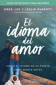 Title: El idioma del amor: guía de estudio para mujeres: Hable el idioma de su pareja como nunca antes, Author: Les Parrott