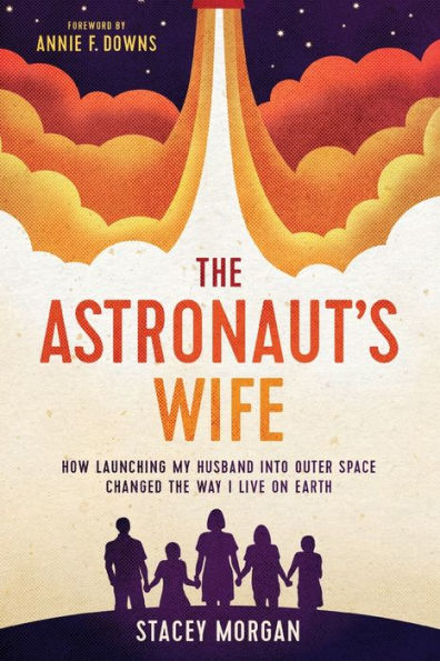 the Astronaut's Wife: How Launching My Husband into Outer Space Changed Way I Live on Earth