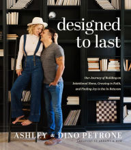 Title: Designed to Last: Our Journey of Building an Intentional Home, Growing in Faith, and Finding Joy in the In-Between, Author: Ashley Petrone