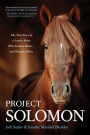 Project Solomon: The True Story of a Lonely Horse Who Found a Home-and Became a Hero