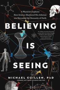 Epub ebook downloads for free Believing Is Seeing: A Physicist Explains How Science Shattered His Atheism and Revealed the Necessity of Faith 9781496455574 by   (English literature)