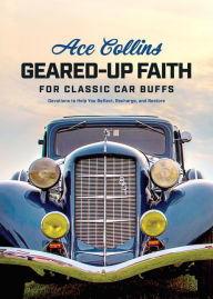 Online books free download Geared-Up Faith for Classic Car Buffs: Devotions to Help You Reflect, Recharge, and Restore by Ace Collins