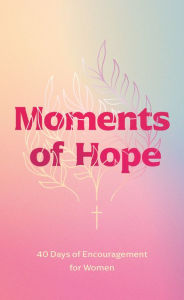 Title: Moments of Hope: 40 Days of Encouragement for Women, Author: Chris Tiegreen